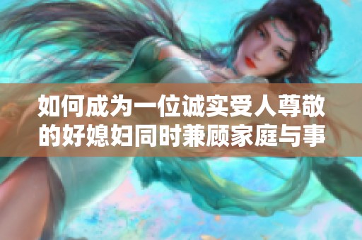 如何成为一位诚实受人尊敬的好媳妇同时兼顾家庭与事业