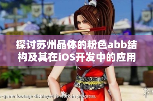 探讨苏州晶体的粉色abb结构及其在iOS开发中的应用潜力