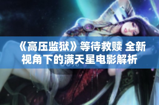 《高压监狱》等待救赎 全新视角下的满天星电影解析