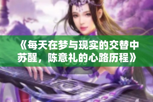 《每天在梦与现实的交替中苏醒，陈意礼的心路历程》