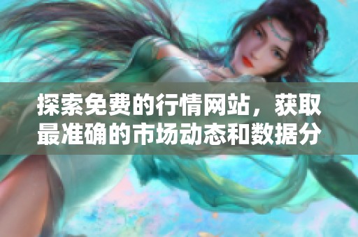 探索免费的行情网站，获取最准确的市场动态和数据分析