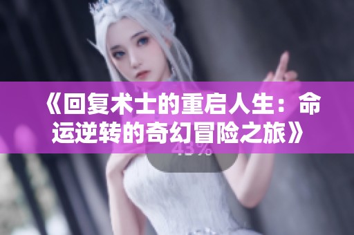 《回复术士的重启人生：命运逆转的奇幻冒险之旅》