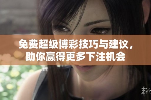 免费超级博彩技巧与建议，助你赢得更多下注机会