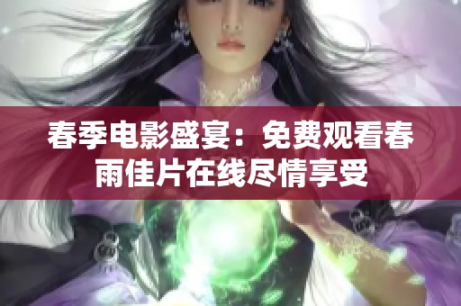 春季电影盛宴：免费观看春雨佳片在线尽情享受