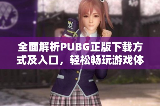 全面解析PUBG正版下载方式及入口，轻松畅玩游戏体验