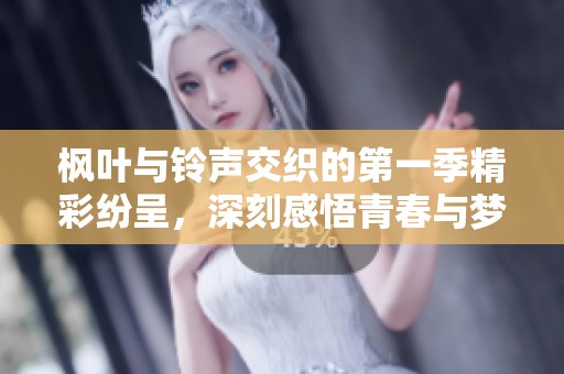 枫叶与铃声交织的第一季精彩纷呈，深刻感悟青春与梦想