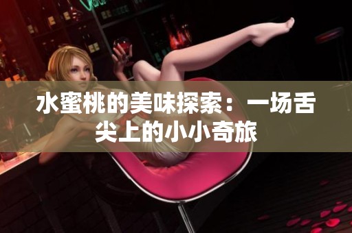水蜜桃的美味探索：一场舌尖上的小小奇旅