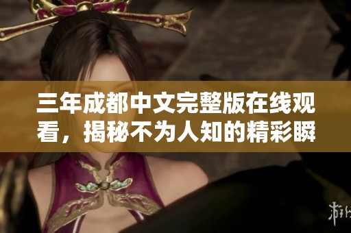 三年成都中文完整版在线观看，揭秘不为人知的精彩瞬间
