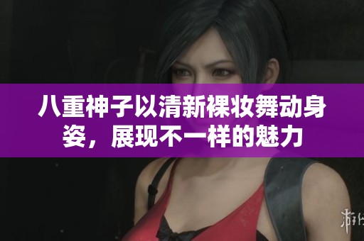 八重神子以清新裸妆舞动身姿，展现不一样的魅力