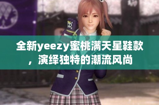 全新yeezy蜜桃满天星鞋款，演绎独特的潮流风尚