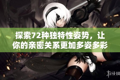 探索72种独特性姿势，让你的亲密关系更加多姿多彩