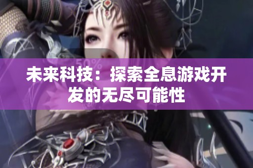 未来科技：探索全息游戏开发的无尽可能性