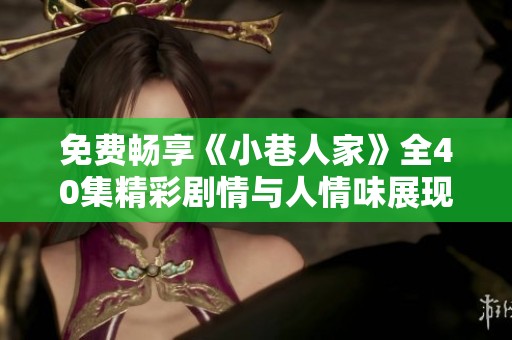 免费畅享《小巷人家》全40集精彩剧情与人情味展现