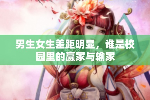 男生女生差距明显，谁是校园里的赢家与输家