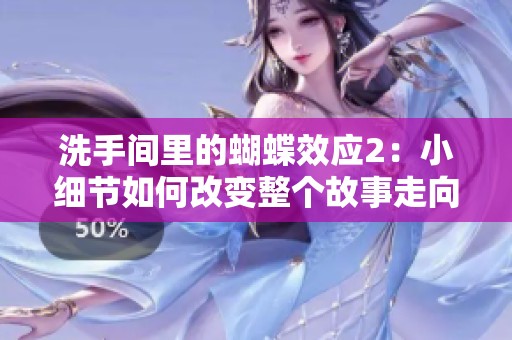 洗手间里的蝴蝶效应2：小细节如何改变整个故事走向