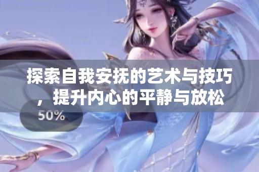 探索自我安抚的艺术与技巧，提升内心的平静与放松