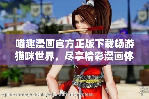 喵趣漫画官方正版下载畅游猫咪世界，尽享精彩漫画体验