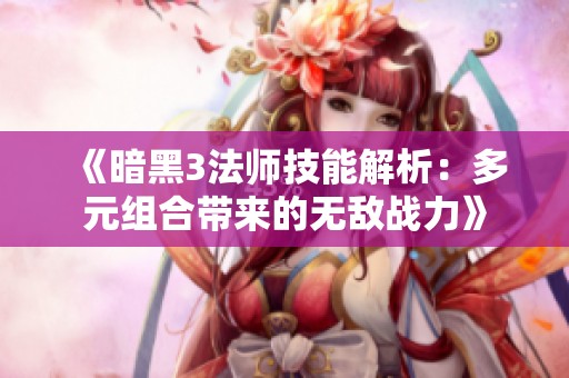 《暗黑3法师技能解析：多元组合带来的无敌战力》