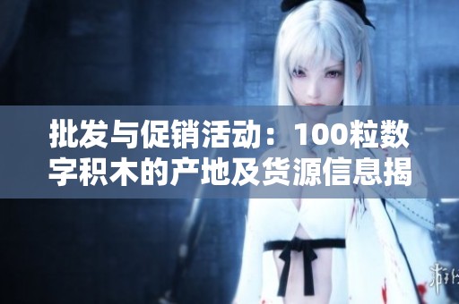 批发与促销活动：100粒数字积木的产地及货源信息揭秘