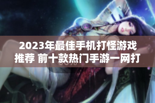 2023年最佳手机打怪游戏推荐 前十款热门手游一网打尽