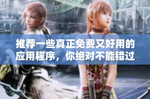 推荐一些真正免费又好用的应用程序，你绝对不能错过