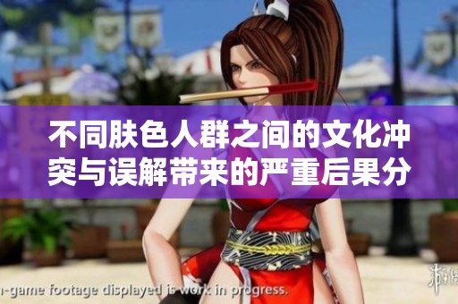 不同肤色人群之间的文化冲突与误解带来的严重后果分析
