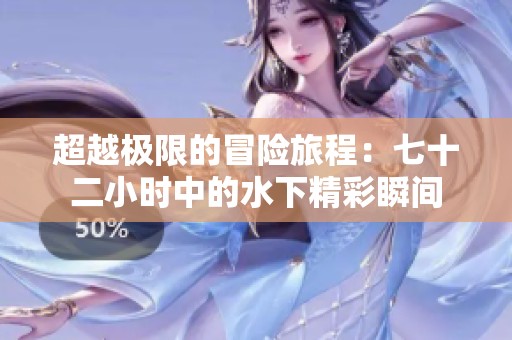 超越极限的冒险旅程：七十二小时中的水下精彩瞬间