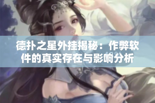 德扑之星外挂揭秘：作弊软件的真实存在与影响分析