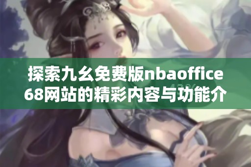 探索九幺免费版nbaoffice68网站的精彩内容与功能介绍