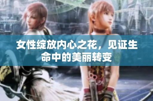 女性绽放内心之花，见证生命中的美丽转变