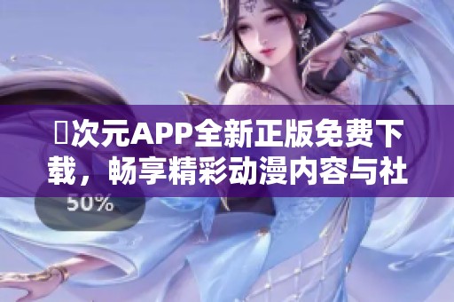 囧次元APP全新正版免费下载，畅享精彩动漫内容与社区互动