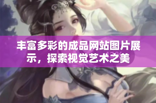 丰富多彩的成品网站图片展示，探索视觉艺术之美