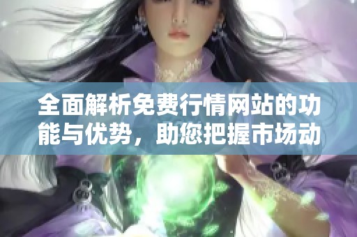 全面解析免费行情网站的功能与优势，助您把握市场动态