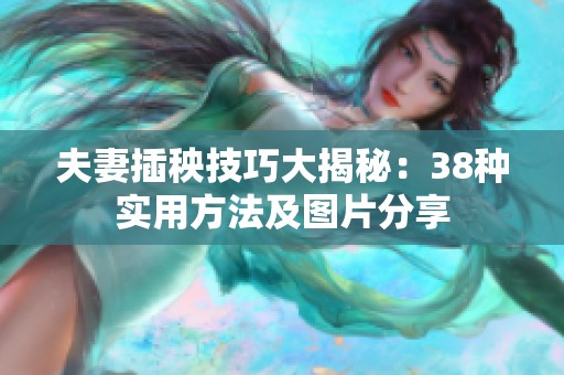 夫妻插秧技巧大揭秘：38种实用方法及图片分享