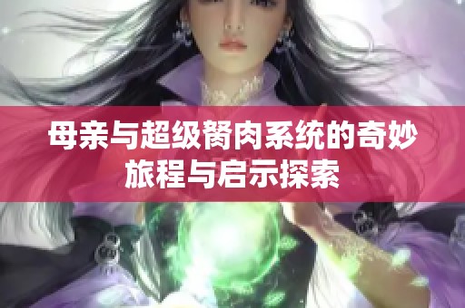 母亲与超级胬肉系统的奇妙旅程与启示探索
