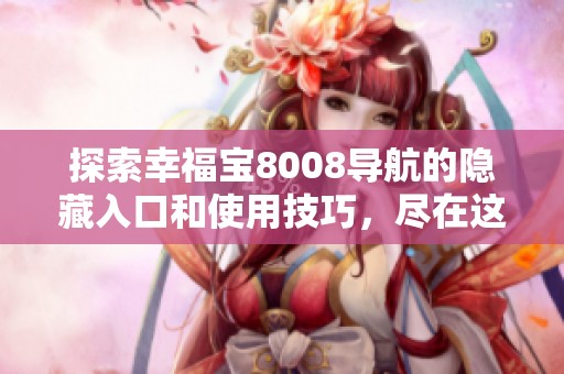 探索幸福宝8008导航的隐藏入口和使用技巧，尽在这里！