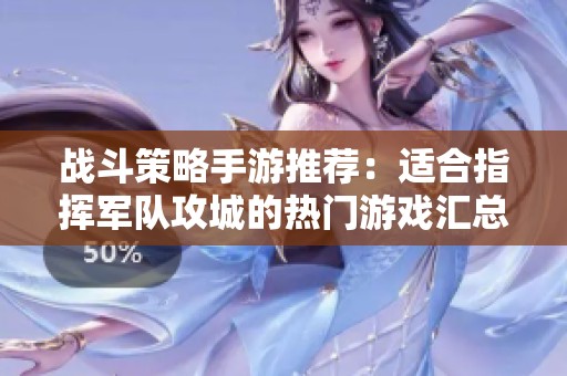 战斗策略手游推荐：适合指挥军队攻城的热门游戏汇总