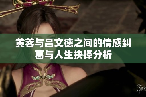 黄蓉与吕文德之间的情感纠葛与人生抉择分析