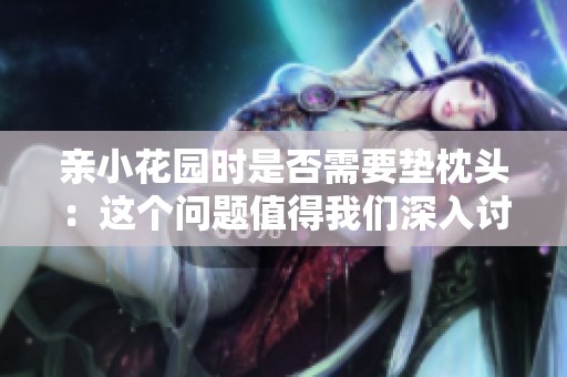 亲小花园时是否需要垫枕头：这个问题值得我们深入讨论和研究