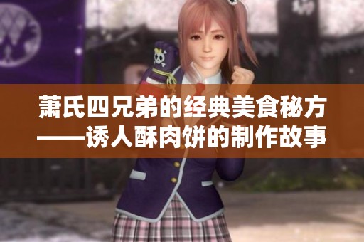 萧氏四兄弟的经典美食秘方——诱人酥肉饼的制作故事