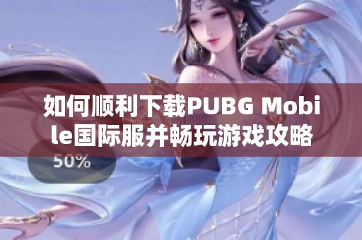 如何顺利下载PUBG Mobile国际服并畅玩游戏攻略