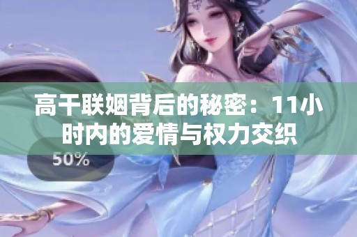 高干联姻背后的秘密：11小时内的爱情与权力交织