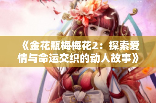《金花瓶梅梅花2：探索爱情与命运交织的动人故事》