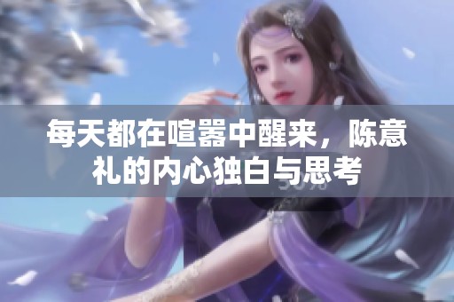 每天都在喧嚣中醒来，陈意礼的内心独白与思考
