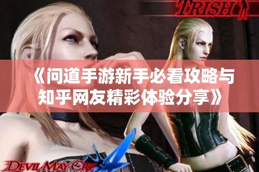 《问道手游新手必看攻略与知乎网友精彩体验分享》