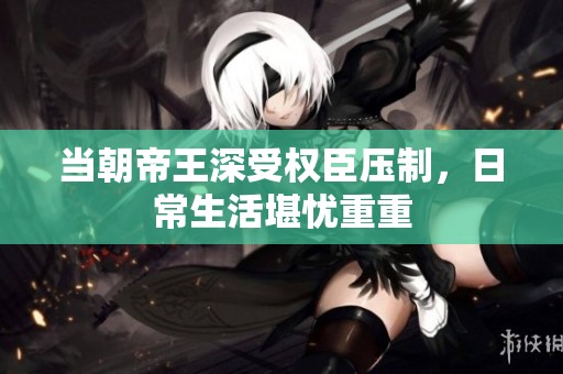 当朝帝王深受权臣压制，日常生活堪忧重重
