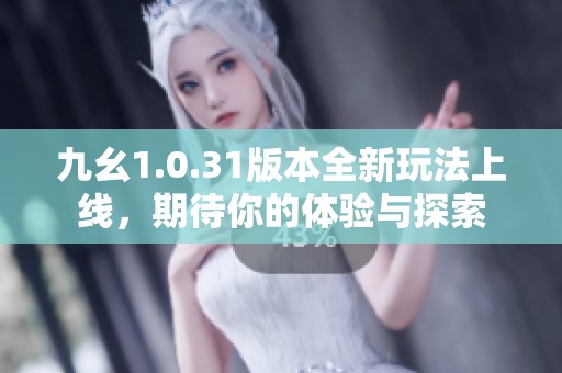 九幺1.0.31版本全新玩法上线，期待你的体验与探索
