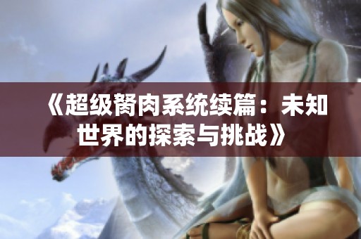 《超级胬肉系统续篇：未知世界的探索与挑战》