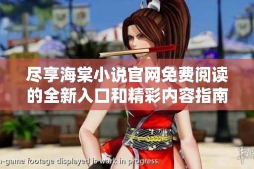 尽享海棠小说官网免费阅读的全新入口和精彩内容指南