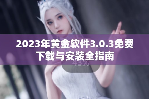 2023年黄金软件3.0.3免费下载与安装全指南